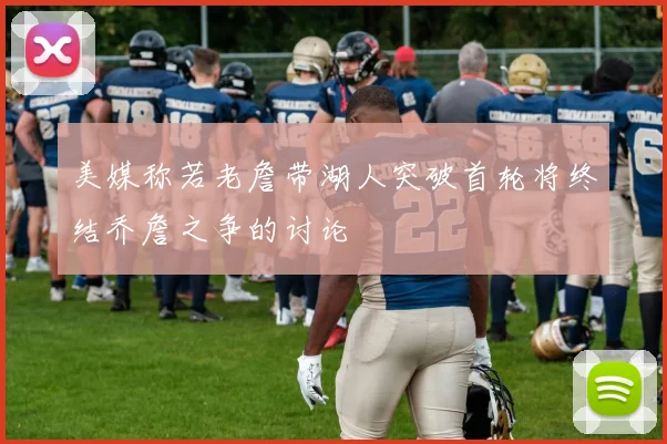 美媒称若老詹带湖人突破首轮将终结乔詹之争的讨论